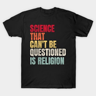 Science That Can'T Be Questioned Is Religion Sarcasm T-Shirt